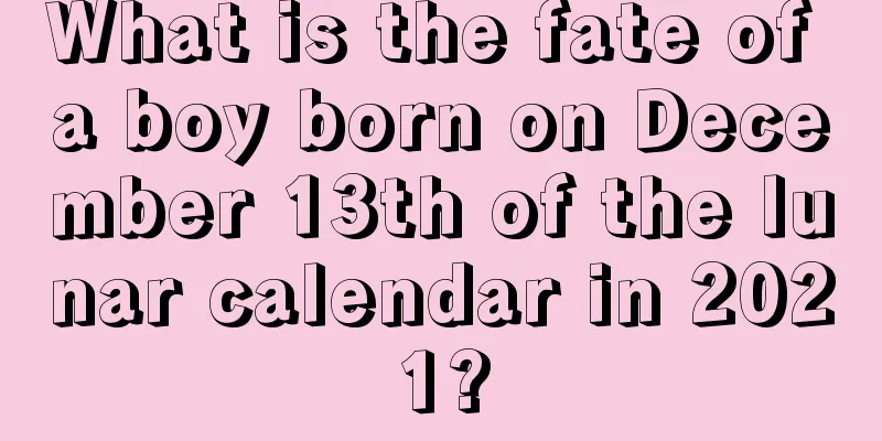What is the fate of a boy born on December 13th of the lunar calendar in 2021?