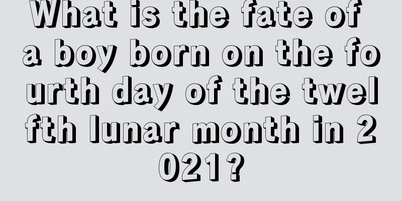 What is the fate of a boy born on the fourth day of the twelfth lunar month in 2021?