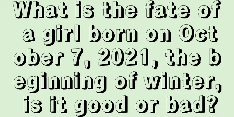 What is the fate of a girl born on October 7, 2021, the beginning of winter, is it good or bad?