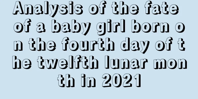 Analysis of the fate of a baby girl born on the fourth day of the twelfth lunar month in 2021