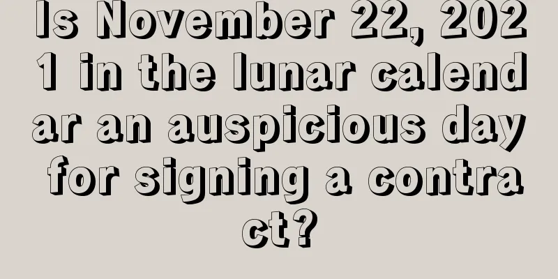 Is November 22, 2021 in the lunar calendar an auspicious day for signing a contract?