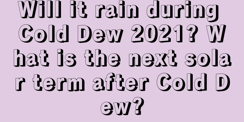Will it rain during Cold Dew 2021? What is the next solar term after Cold Dew?
