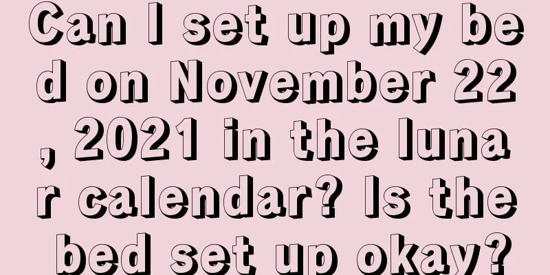 Can I set up my bed on November 22, 2021 in the lunar calendar? Is the bed set up okay?