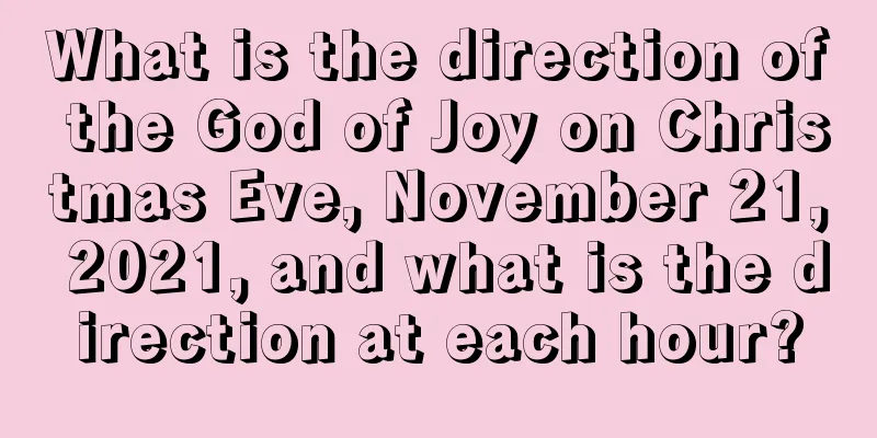 What is the direction of the God of Joy on Christmas Eve, November 21, 2021, and what is the direction at each hour?