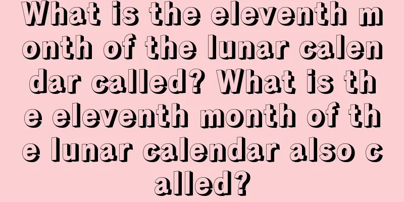 What is the eleventh month of the lunar calendar called? What is the eleventh month of the lunar calendar also called?