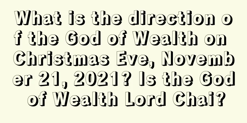 What is the direction of the God of Wealth on Christmas Eve, November 21, 2021? Is the God of Wealth Lord Chai?