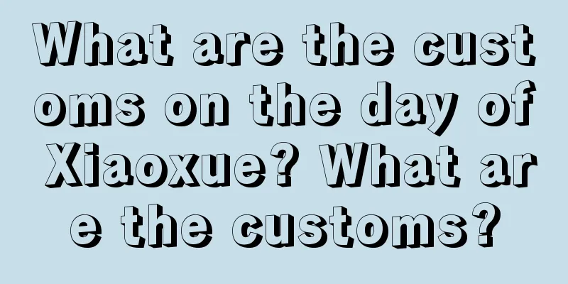 What are the customs on the day of Xiaoxue? What are the customs?