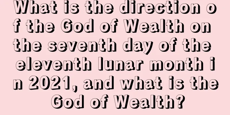 What is the direction of the God of Wealth on the seventh day of the eleventh lunar month in 2021, and what is the God of Wealth?