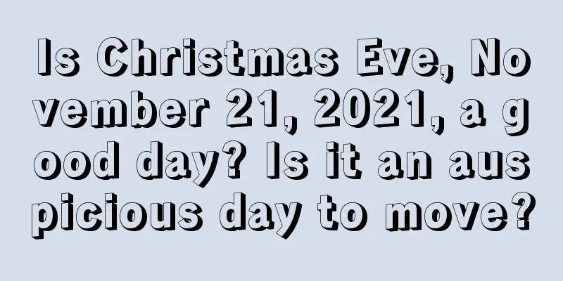 Is Christmas Eve, November 21, 2021, a good day? Is it an auspicious day to move?