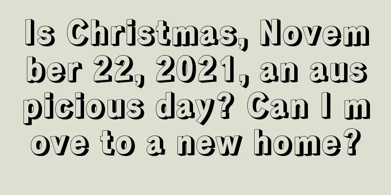 Is Christmas, November 22, 2021, an auspicious day? Can I move to a new home?