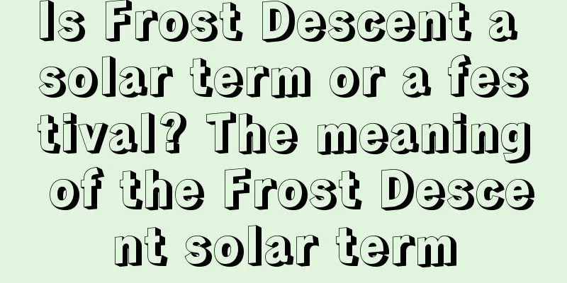 Is Frost Descent a solar term or a festival? The meaning of the Frost Descent solar term