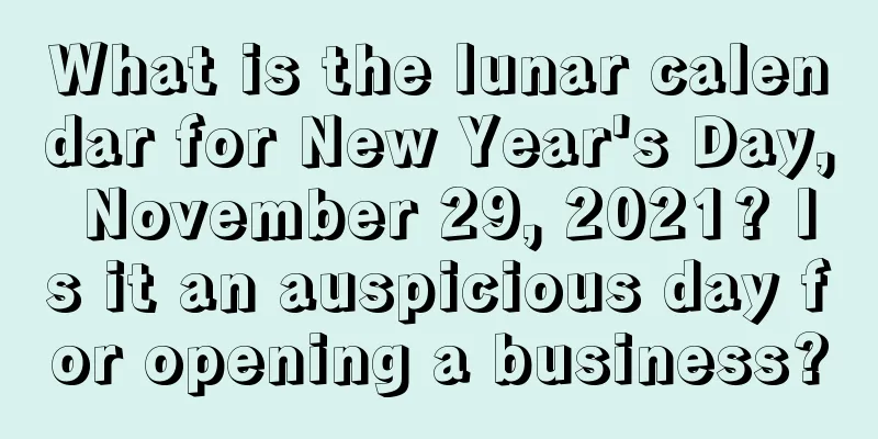 What is the lunar calendar for New Year's Day, November 29, 2021? Is it an auspicious day for opening a business?