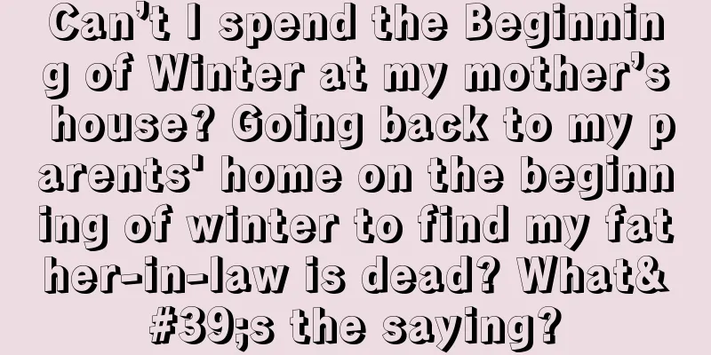 Can’t I spend the Beginning of Winter at my mother’s house? Going back to my parents' home on the beginning of winter to find my father-in-law is dead? What's the saying?