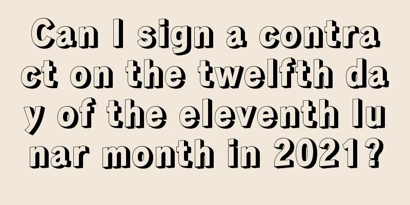 Can I sign a contract on the twelfth day of the eleventh lunar month in 2021?