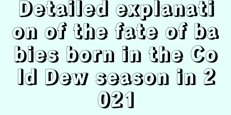 Detailed explanation of the fate of babies born in the Cold Dew season in 2021