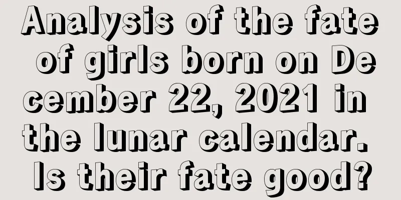 Analysis of the fate of girls born on December 22, 2021 in the lunar calendar. Is their fate good?