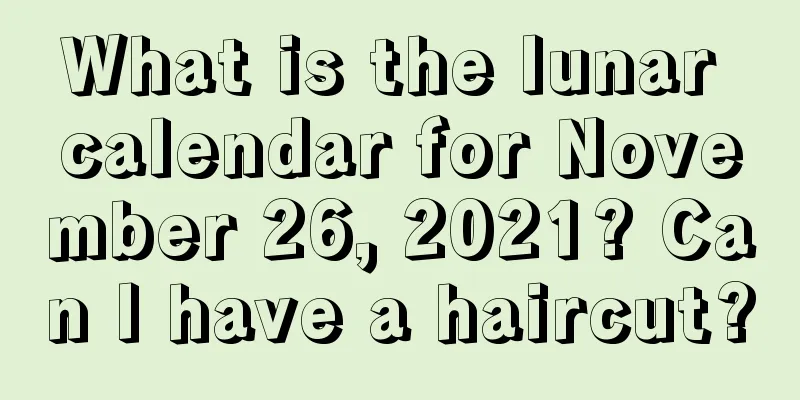 What is the lunar calendar for November 26, 2021? Can I have a haircut?