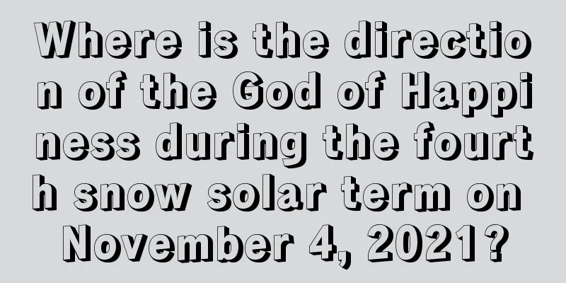 Where is the direction of the God of Happiness during the fourth snow solar term on November 4, 2021?