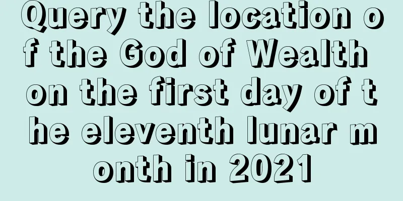 Query the location of the God of Wealth on the first day of the eleventh lunar month in 2021