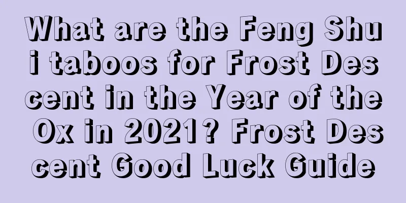 What are the Feng Shui taboos for Frost Descent in the Year of the Ox in 2021? Frost Descent Good Luck Guide