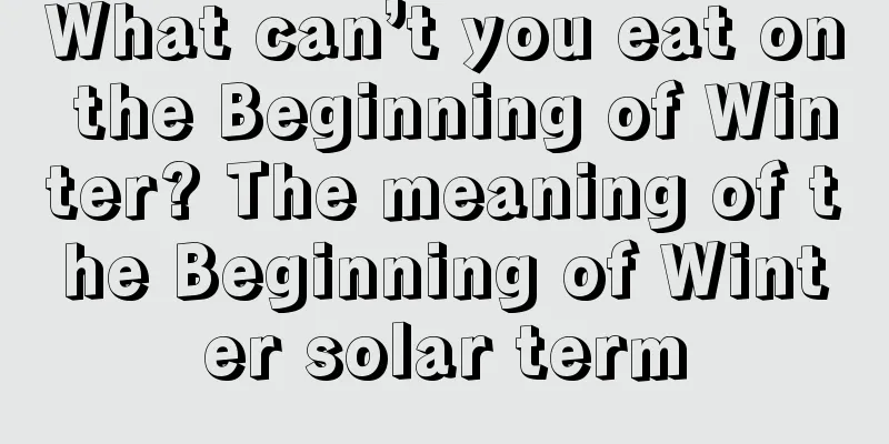 What can’t you eat on the Beginning of Winter? The meaning of the Beginning of Winter solar term
