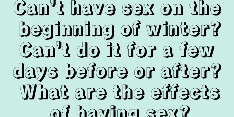 Can’t have sex on the beginning of winter? Can’t do it for a few days before or after? What are the effects of having sex?