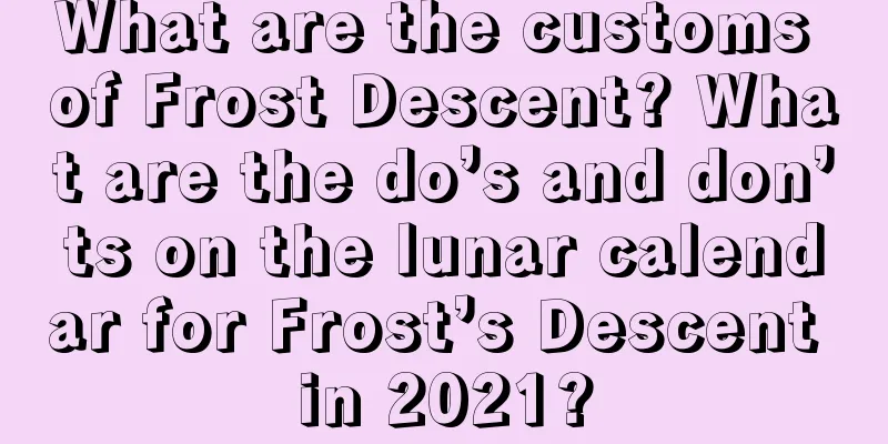 What are the customs of Frost Descent? What are the do’s and don’ts on the lunar calendar for Frost’s Descent in 2021?