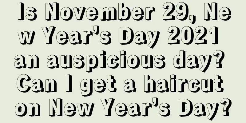 Is November 29, New Year’s Day 2021 an auspicious day? Can I get a haircut on New Year’s Day?