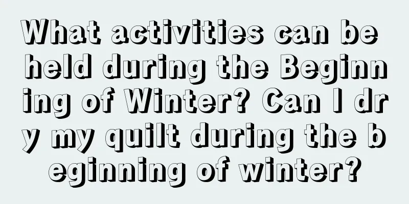 What activities can be held during the Beginning of Winter? Can I dry my quilt during the beginning of winter?