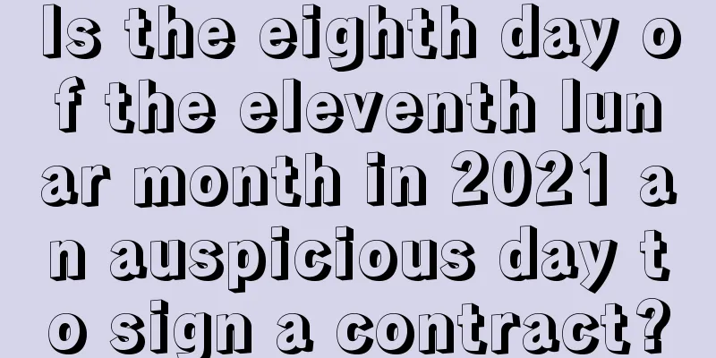 Is the eighth day of the eleventh lunar month in 2021 an auspicious day to sign a contract?