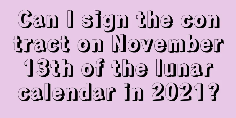 Can I sign the contract on November 13th of the lunar calendar in 2021?
