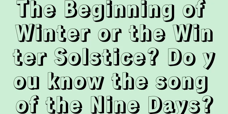 The Beginning of Winter or the Winter Solstice? Do you know the song of the Nine Days?