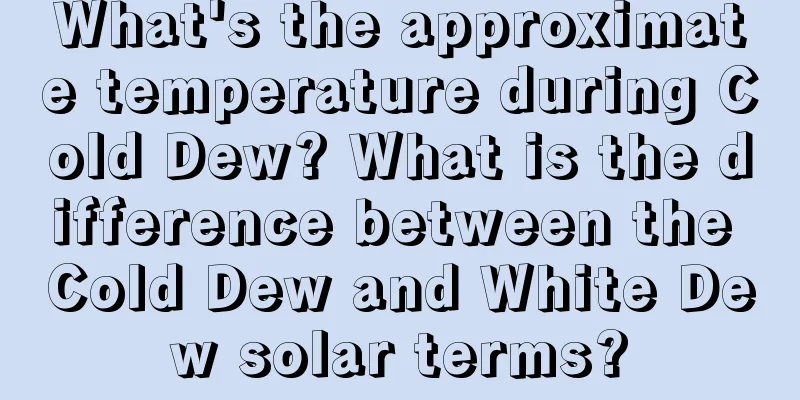 What's the approximate temperature during Cold Dew? What is the difference between the Cold Dew and White Dew solar terms?