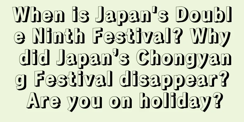 When is Japan's Double Ninth Festival? Why did Japan’s Chongyang Festival disappear? Are you on holiday?