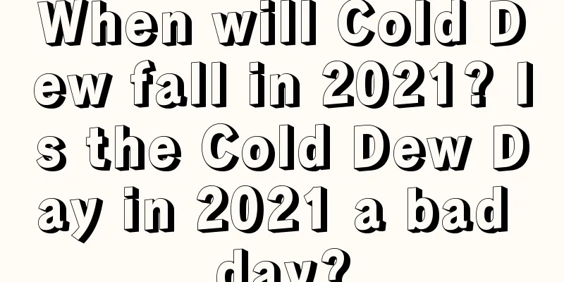 When will Cold Dew fall in 2021? Is the Cold Dew Day in 2021 a bad day?