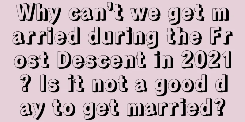 Why can’t we get married during the Frost Descent in 2021? Is it not a good day to get married?