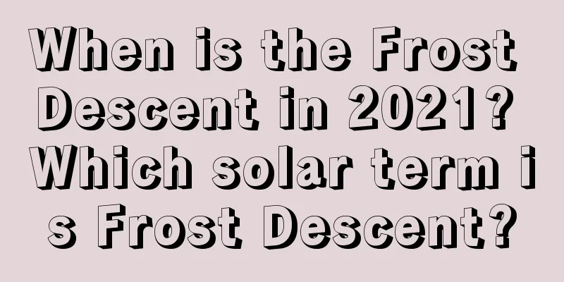 When is the Frost Descent in 2021? Which solar term is Frost Descent?