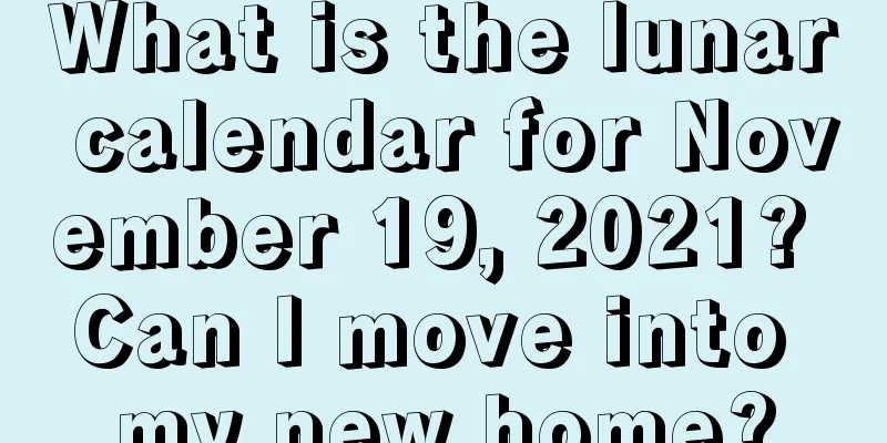 What is the lunar calendar for November 19, 2021? Can I move into my new home?