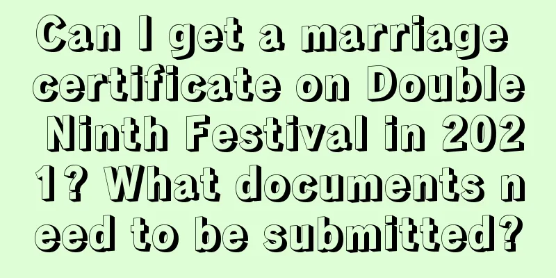 Can I get a marriage certificate on Double Ninth Festival in 2021? What documents need to be submitted?