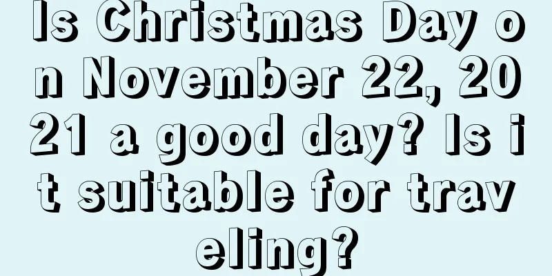 Is Christmas Day on November 22, 2021 a good day? Is it suitable for traveling?