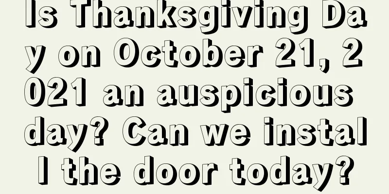Is Thanksgiving Day on October 21, 2021 an auspicious day? Can we install the door today?