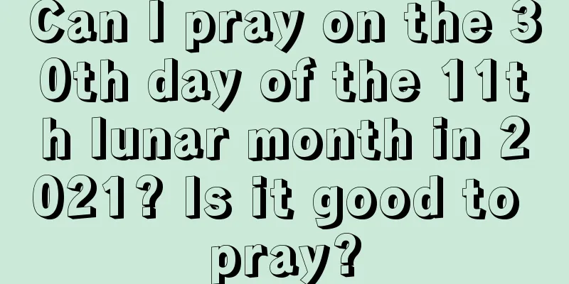 Can I pray on the 30th day of the 11th lunar month in 2021? Is it good to pray?