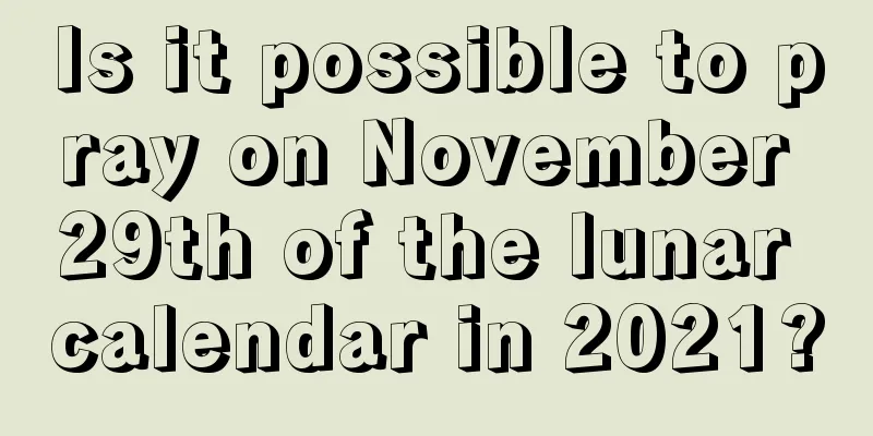 Is it possible to pray on November 29th of the lunar calendar in 2021?