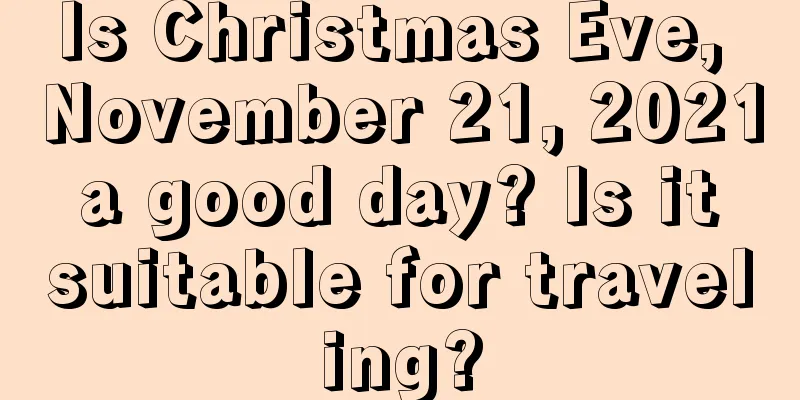Is Christmas Eve, November 21, 2021 a good day? Is it suitable for traveling?