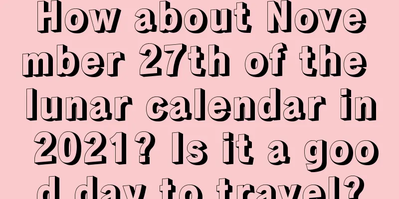 How about November 27th of the lunar calendar in 2021? Is it a good day to travel?