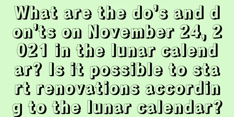 What are the do’s and don’ts on November 24, 2021 in the lunar calendar? Is it possible to start renovations according to the lunar calendar?