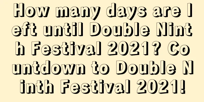 How many days are left until Double Ninth Festival 2021? Countdown to Double Ninth Festival 2021!