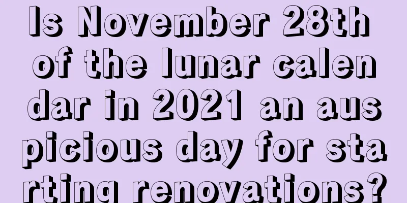 Is November 28th of the lunar calendar in 2021 an auspicious day for starting renovations?