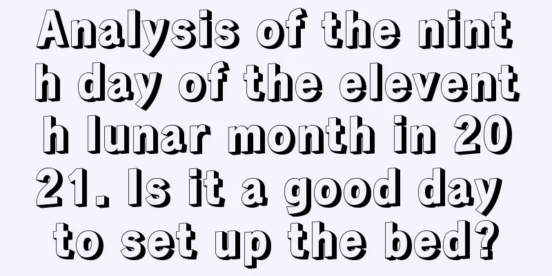 Analysis of the ninth day of the eleventh lunar month in 2021. Is it a good day to set up the bed?