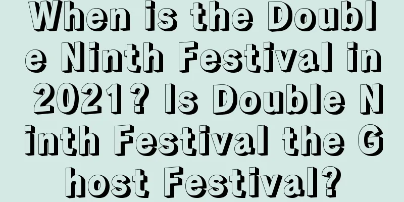 When is the Double Ninth Festival in 2021? Is Double Ninth Festival the Ghost Festival?